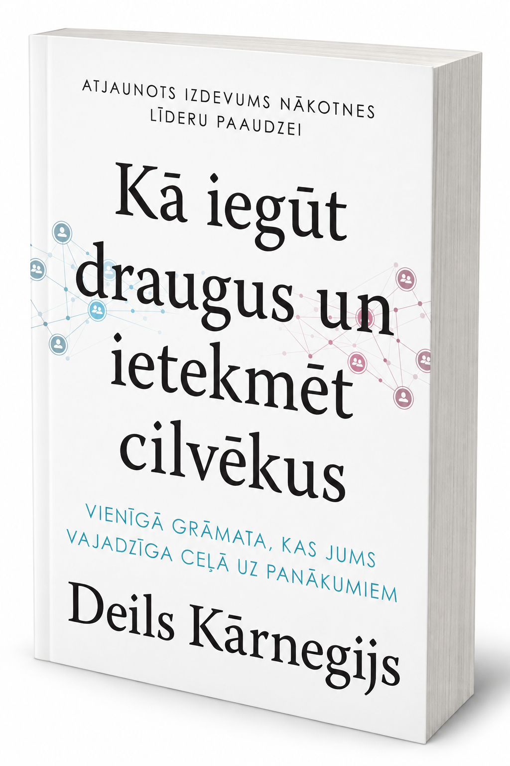 Kā iegūt draugus un ietekmēt cilvēkus. Vienīgā grāmata, kas Jums vajadzīga ceļā uz panākumiem Deils Kārnegijs
