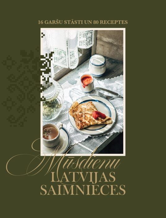 Mūsdienu Latvijas saimnieces. 16 garšu stāsti un 80 receptes