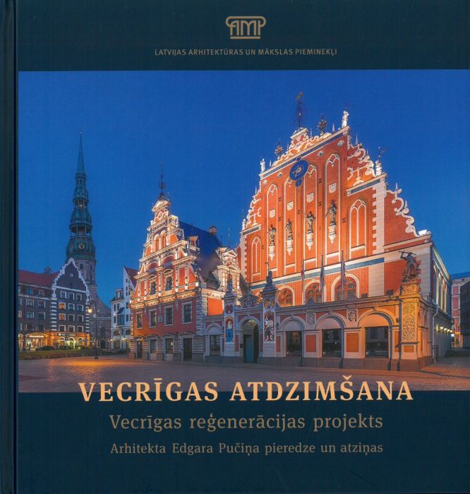 Vecrīgas atdzimšana. Vecrīgas reģenerācijas projekts: arhitekta Edgara Pučiņa pieredze un atziņas