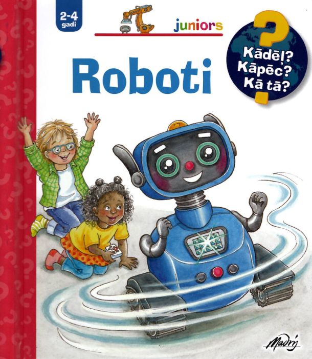 Roboti. Kādēļ? Kāpēc? Kā tā? Roboti. Kādēļ? Kāpēc? Kā tā?