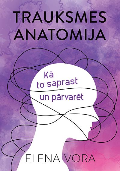 Trauksmes anatomija. Kā saprast un pārvarēt Trauksmes anatomija. Kā saprast un pārvarēt