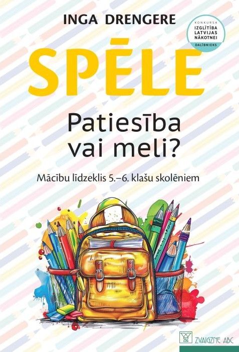 Spēle “Patiesība vai meli?”. Mācību līdzeklis 5.–6. klašu skolēniem Spēle “Patiesība vai meli?”. Mācību līdzeklis 5.–6. klašu skolēniem