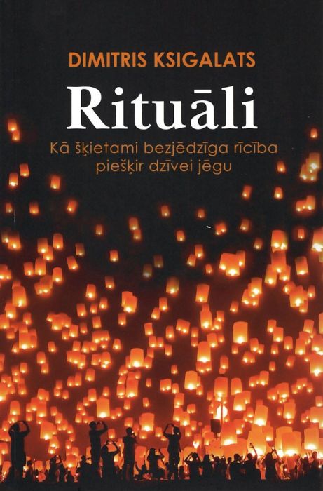 Rituāli. Kā šķietami bezjēdzīga rīcība piešķir dzīvei jēgu