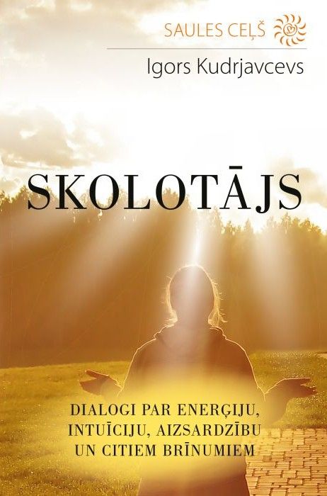 Skolotājs. Dialogi par enerģiju, intuīciju, aizsardzību un citiem brīnumiem Skolotājs. Dialogi par enerģiju, intuīciju, aizsardzību un citiem brīnumiem