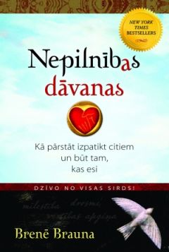 Nepilnības dāvanas. Kā pārstāt izpatikt citiem un būt tam, kas esi