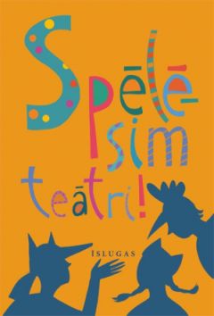 Spēlēsim teātri! Īslugas teātra mākslas nodarbībām pirmsskolai un sākumskolai