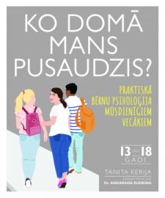 Ko domā mans pusaudzis? Praktiskā bērnu psiholoģija mūsdienīgiem vecākiem