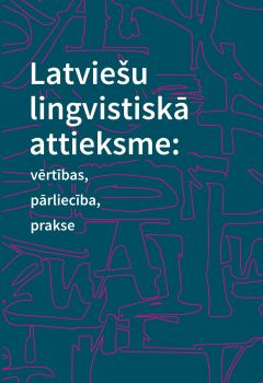 Latviešu lingvistiskā attieksme: vērtības, pārliecība, prakse