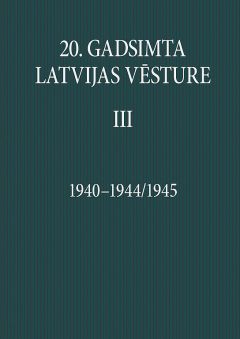 20. gadsimta Latvijas vēsture. III daļa. 1940-1944/1945