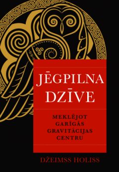 Jēgpilna dzīve. Meklējot garīgās gravitācijas centru