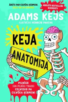 KEJA ANATOMIJA. Pilnīgs (un pilnīgi traks) ceļvedis pa cilvēka ķermeni