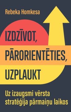 Izdzīvot, pārorientēties, uzplaukt. Uz izaugsmi vērsta stratēģija pārmaiņu laikos