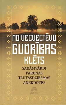 No vecvectēvu  gudrības klēts. Sakāmvārdi, parunas, tautasdziesmas, anekdotes