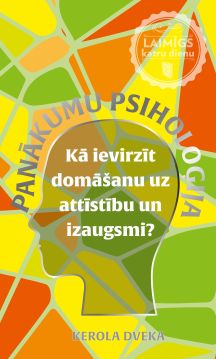 Panākumu psiholoģija. Kā ievirzīt domāšanu uz attīstību un izaugsmi