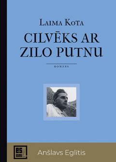 Es esmu. Cilvēks ar zilo putnu. Romāns par Anšlavu Eglīti