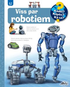 Viss par robotiem. 4-7 gadi. Kādēļ? Kāpēc? Kā tā?