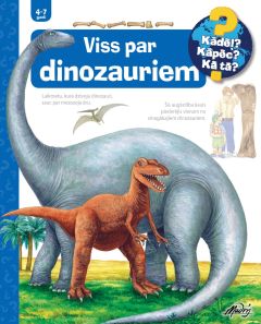 Viss par dinozauriem (4 - 7) Kādēļ? Kāpēc? Kā tā?