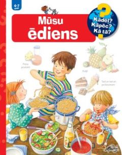 Mūsu ēdiens. Kādēļ? Kāpēc? Kā tā?
