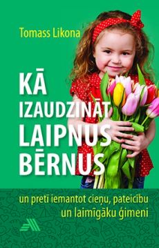 Kā izaudzināt laipnus bērnus un pretī iemantot cieņu, pateicību un laimīgāku ģimeni