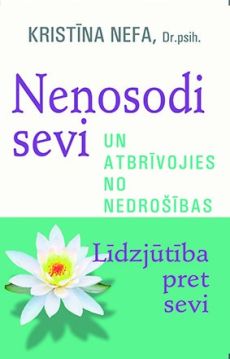 Līdzjūtība pret sevi. Nenosodi sevi un atbrīvojies no nedrošības
