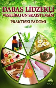 Dabas līdzekļi veselībai un skaistumam. Praktiski padomi.