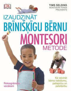 Izaudzināt brīnišķīgu bērnu. Montesori metode. Rokasgrāmata vecākiem