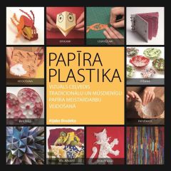 Papīra plastika. Vizuāls ceļvedis tradicionālu un mūsdienīgu papīra meistardarbu veidošanā