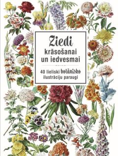 Ziedi krāsošanai un iedvesmai. 40 lieliski botānisko ilustrāciju paraugi