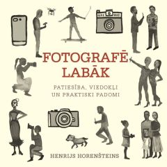 Fotografē labāk. Patiesība, viedokļi un praktiski padomi