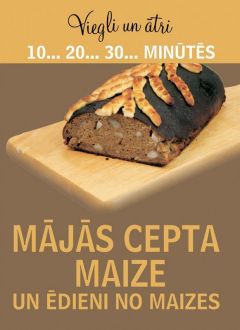 Viegli un ātri. Mājās cepta maize un ēdieni no maizes