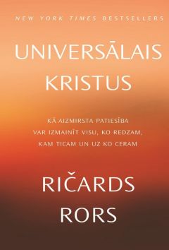 Universālais Kristus. Kā aizmirsta patiesība var izmainīt visu, ko redzam, kam ticam un uz ko ceram