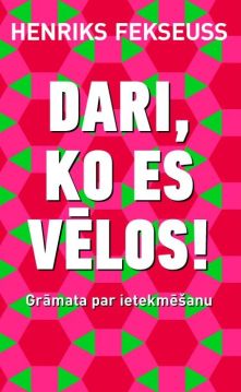 Dari, ko es vēlos! Grāmata par ietekmēšanu
