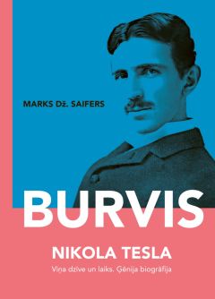 BURVIS. Nikola Tesla, viņa dzīve un laiks. Ģēnija biogrāfija