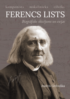 FERENCS LISTS Komponists, mākslinieks, cilvēks. Biogrāfisks skicējums un esejas