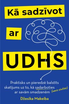 Kā sadzīvot ar UDHS. Praktisks un pieredzē balstīts skatījums uz to, kā sadarboties (nevis cīnīties) ar savām smadzenēm