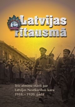 Latvijas rītausmā. Trīs atmiņu stāsti par Latvijas Neatkarības karu 1918.-1920. gadā