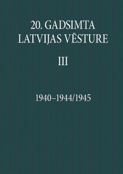 20. gadsimta Latvijas vēsture. III daļa. 1940–1944/1945