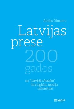 Latvijas prese 200 gados: no “Latviešu Avīzēm” līdz digitālo mediju laikmetam