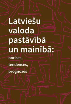 Latviešu valoda pastāvībā un mainībā: norises, tendences, prognozes