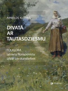 Divatā ar tautasdziesmu. Folklora latviešu komponistu iztēlē un skaņdarbos