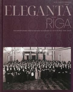 Elegantā Rīga. Kultūrvēsturisks stāsts par modi un dzīvesstilu Latvijā 1918.—1940. gadā