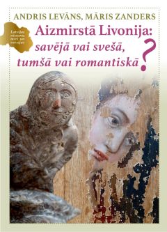 Aizmirstā Livonija: savējā vai svešā, tumšā vai romantiskā?