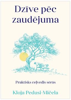 Dzīve pēc zaudējuma. Praktisks ceļvedis sērās