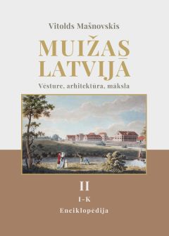 Muižas Latvijā. Vēsture, arhitektūra, māksla. 2. sējums (I - K )