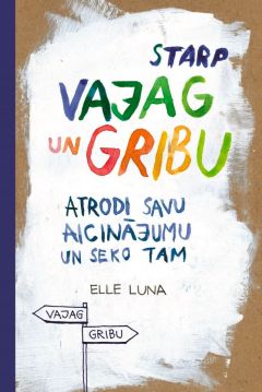 Starp Vajag un Gribu. Atrodi savu aicinājumu un seko tam