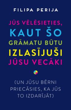 Jūs vēlēsieties, kaut šo grāmatu būtu izlasījuši jūsu vecāki (un jūsu bērni priecāsies, ka jūs to izdarījāt)"