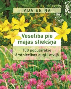 Veselība pie mājas sliekšņa. 100 populārākie ārstniecības augi Latvijā