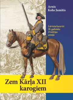 Zem Kārļa XII karogiem. Latviešu karavīri 18. gadsimta Zviedrijas armijā