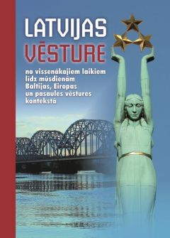 Latvijas vēsture no vissenākajiem laikiem līdz mūsdienām   Baltijas, Eiropas un pasaules vēstures kontekstā