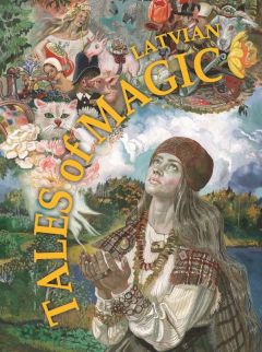 Latvian Tales of Magic (Illustrated by Maija Tabaka)